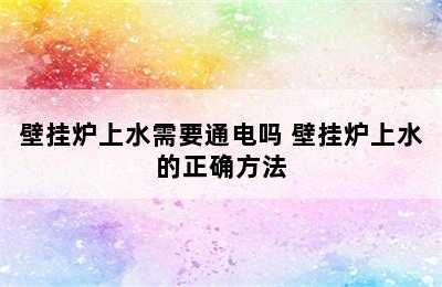 壁挂炉上水需要通电吗 壁挂炉上水的正确方法